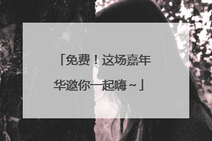 免费！这场嘉年华邀你一起嗨～