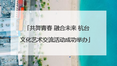 共舞青春 融合未来 杭台文化艺术交流活动成功举办