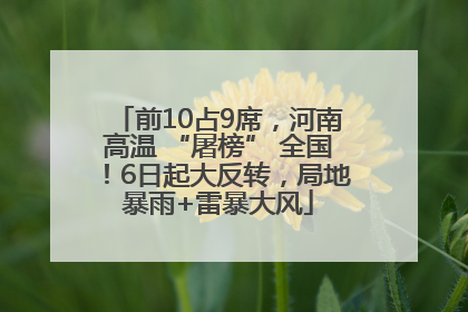 前10占9席，河南高温 “屠榜” 全国！6日起大反转，局地暴雨+雷暴大风