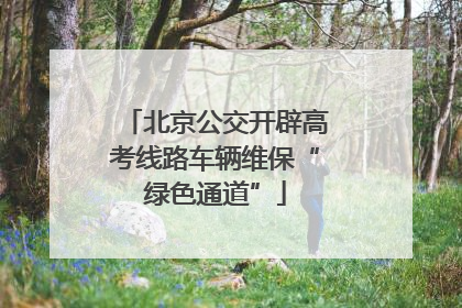 北京公交开辟高考线路车辆维保“绿色通道”