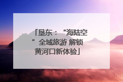 垦东：“海陆空”全域旅游 解锁黄河口新体验
