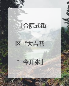 合院式街区“大吉巷”今开张