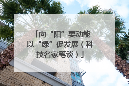 向“阳”要动能 以“绿”促发展（科技名家笔谈）