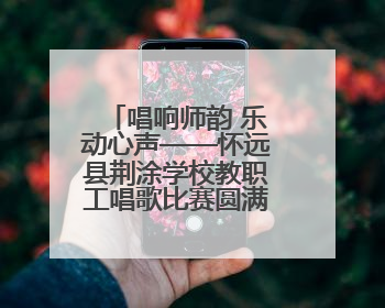 唱响师韵 乐动心声——怀远县荆涂学校教职工唱歌比赛圆满落幕