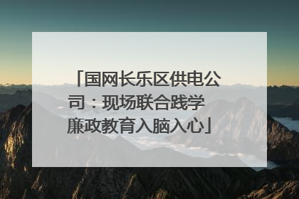 国网长乐区供电公司：现场联合践学 廉政教育入脑入心