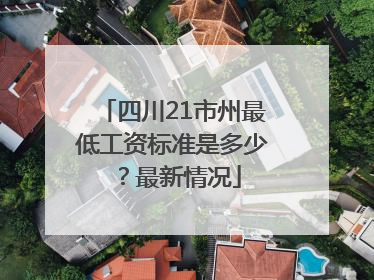 四川21市州最低工资标准是多少？最新情况