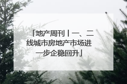 地产周刊丨一、二线城市房地产市场进一步企稳回升