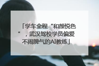 学车全程“和颜悦色”，武汉驾校学员偏爱不闹脾气的AI教练