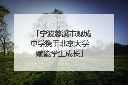 宁波慈溪市观城中学携手北京大学赋能学生成长