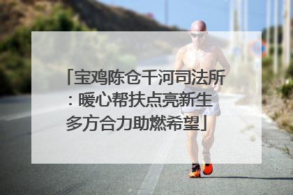 宝鸡陈仓千河司法所：暖心帮扶点亮新生 多方合力助燃希望