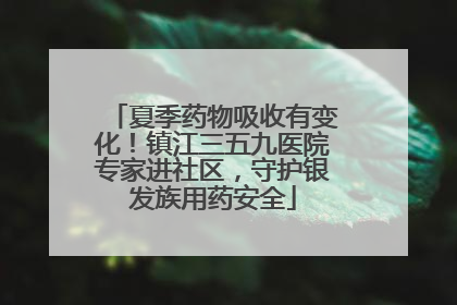 夏季药物吸收有变化！镇江三五九医院专家进社区，守护银发族用药安全
