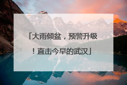 大雨倾盆，预警升级！直击今早的武汉
