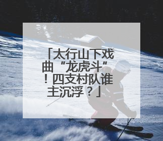 太行山下戏曲“龙虎斗”！四支村队谁主沉浮？