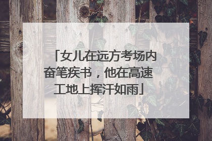 女儿在远方考场内奋笔疾书，他在高速工地上挥汗如雨