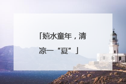 嬉水童年，清凉一“夏”
