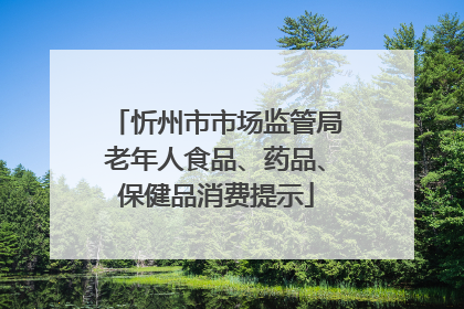 忻州市市场监管局老年人食品、药品、保健品消费提示