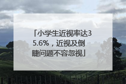 小学生近视率达35.6%，近视及倒睫问题不容忽视