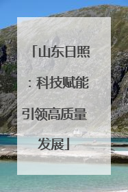 山东日照：科技赋能引领高质量发展