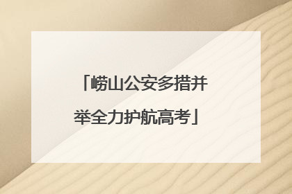 崂山公安多措并举全力护航高考