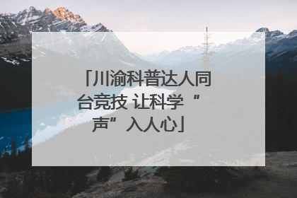 川渝科普达人同台竞技 让科学“声”入人心