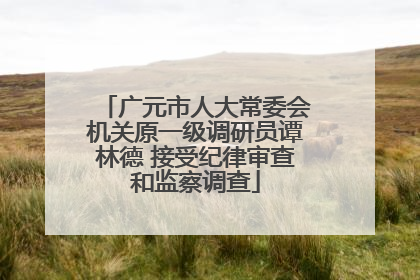 广元市人大常委会机关原一级调研员谭林德 接受纪律审查和监察调查