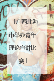 广西北海市举办青年理论宣讲比赛