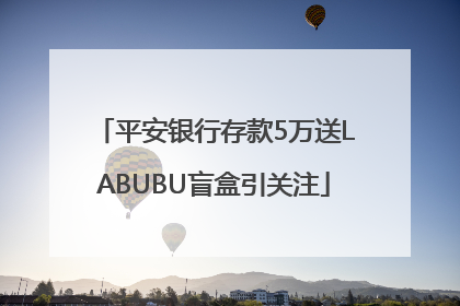 平安银行存款5万送LABUBU盲盒引关注