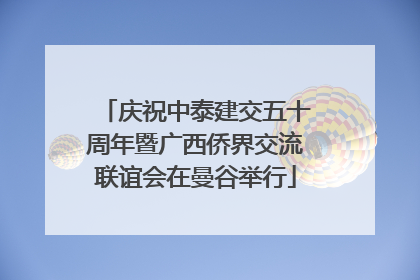 庆祝中泰建交五十周年暨广西侨界交流联谊会在曼谷举行