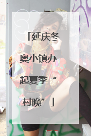 延庆冬奥小镇办起夏季“村晚”