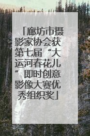 廊坊市摄影家协会获第七届“大运河春花儿”即时创意影像大赛优秀组织奖