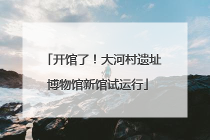开馆了！大河村遗址博物馆新馆试运行