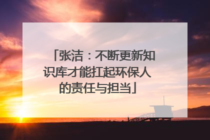 张洁：不断更新知识库才能扛起环保人的责任与担当