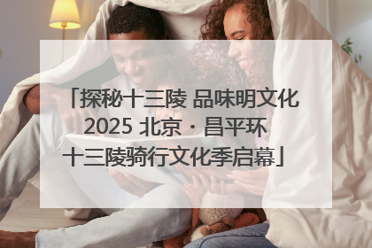 探秘十三陵 品味明文化 2025 北京・昌平环十三陵骑行文化季启幕