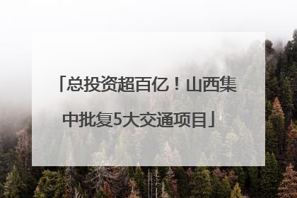 总投资超百亿！山西集中批复5大交通项目