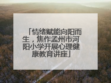 情绪赋能向阳而生，焦作孟州市河阳小学开展心理健康教育讲座