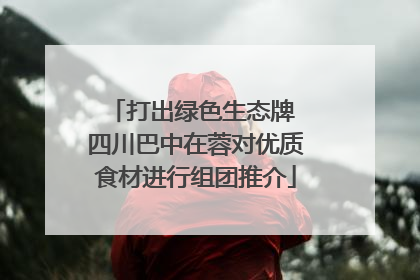 打出绿色生态牌 四川巴中在蓉对优质食材进行组团推介