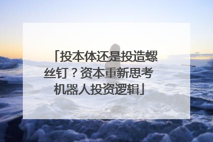 投本体还是投造螺丝钉？资本重新思考机器人投资逻辑