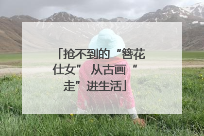 抢不到的“簪花仕女” 从古画“走”进生活