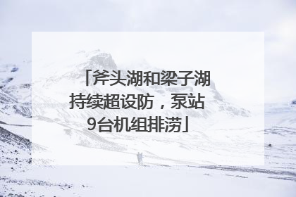 斧头湖和梁子湖持续超设防，泵站9台机组排涝