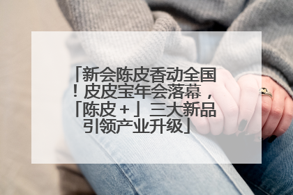 新会陈皮香动全国！皮皮宝年会落幕，「陈皮＋」三大新品引领产业升级