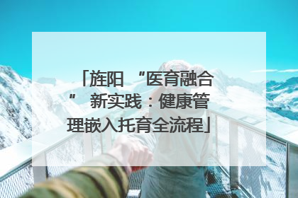 旌阳 “医育融合” 新实践：健康管理嵌入托育全流程