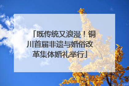 既传统又浪漫！铜川首届非遗与婚俗改革集体婚礼举行
