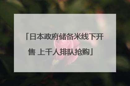 日本政府储备米线下开售 上千人排队抢购