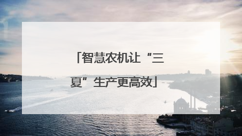 智慧农机让“三夏”生产更高效
