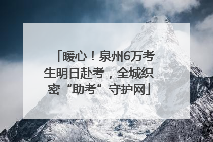 暖心！泉州6万考生明日赴考，全城织密“助考”守护网