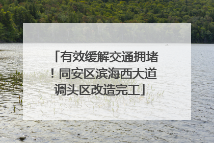 有效缓解交通拥堵！同安区滨海西大道调头区改造完工