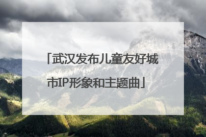 武汉发布儿童友好城市IP形象和主题曲