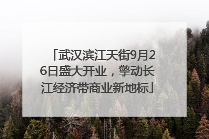 武汉滨江天街9月26日盛大开业，擎动长江经济带商业新地标