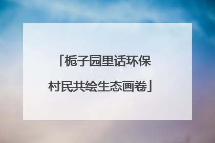 栀子园里话环保 村民共绘生态画卷