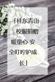 桂东青山：校服捐赠暖童心 安全叮咛护成长